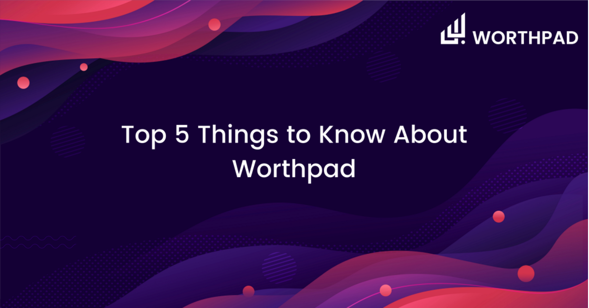 Top 5 Things to Know About Worthpad